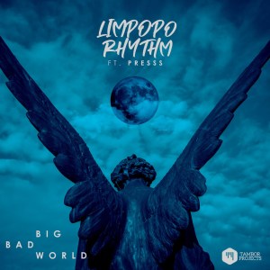 Limpopo Rhythm – Big Bad World Ft. Presss Hiphopza
