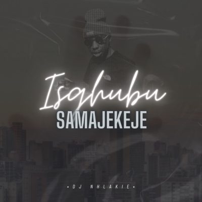 DJ Nhlakie Isgubhu Samajekeje Mp3 Download