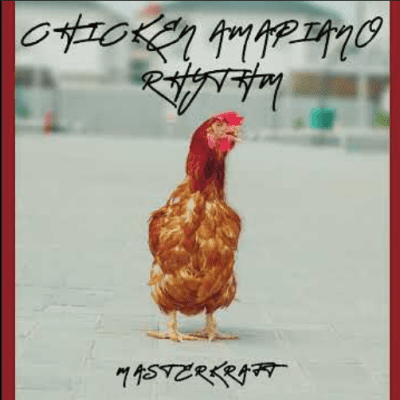 Masterkraft Chicken Amapiano Rhythm Mp3 Download