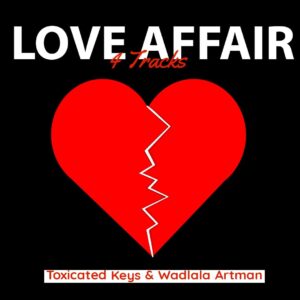 Toxicated Keys Wadlala artman Love Affair EP Download