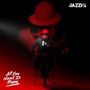 Mr JazziQ All You Need Is Piano Album Download