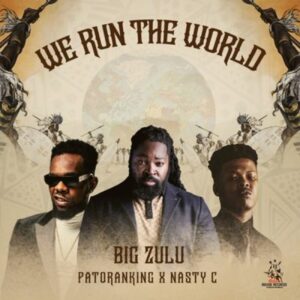 Big Zulu We Run the World Mp3 Download