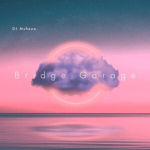 DJ Msheza Bridge Garage Album Download