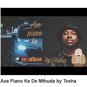 Tosha Ase Piano Ke De Mthuda Mp3 Download
