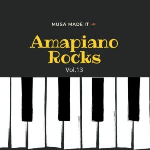 Musa Made It Amapiano Rocks vol. 13 Mix Download
