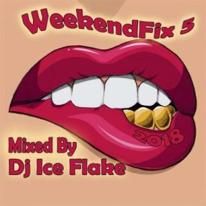 Dj Ice Flake Weekend Fix 5 2018 Mp3 Download