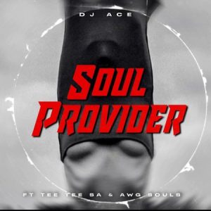 DJ Ace ft TeeTee SA & AWG Souls – Soul Provider