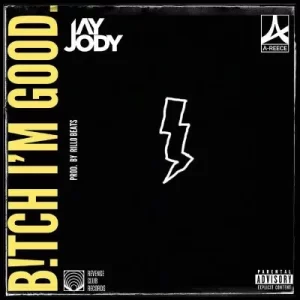 Jay Jody Bitch I’m Good Mp3 Download
