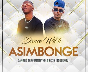 Danger Shayumthetho Dance With Asimbonge Album Download