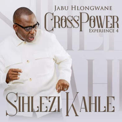 Jabu Hlongwane Crosspower Experience 4 Sihlezi Kahle Mp3 Download