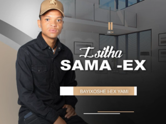 Isitha Sama Ex BAYIXOSHE I-EX YAM Mp3 Download