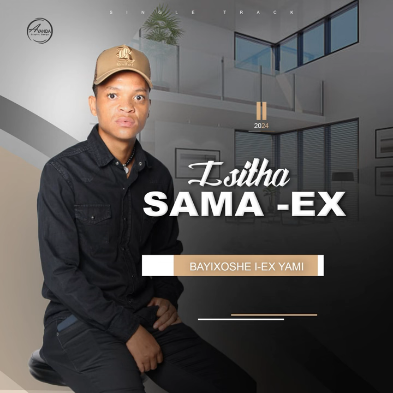 Isitha Sama Ex BAYIXOSHE I-EX YAM Mp3 Download