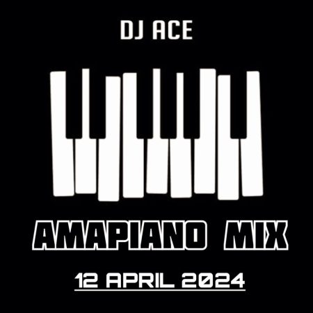 DJ Ace 12 April 2024 Amapiano Mix Download