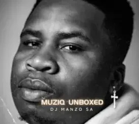 DJ Manzo SA Muziq Unboxed Mp3 Download