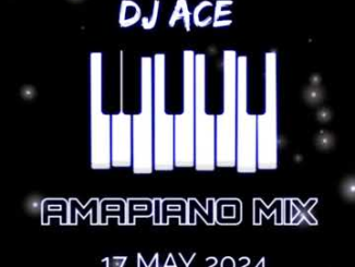 DJ Ace 17 May 2024 Amapiano Mix Download