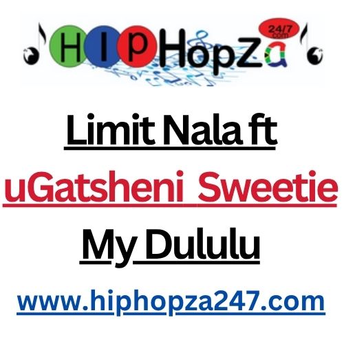 Limit Nala ft uGatsheni – Sweetie My Dululu