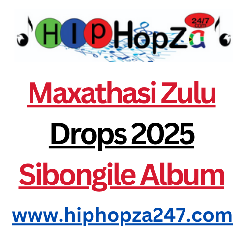Maxathasi Zulu Drops 2025 Sibongile Album