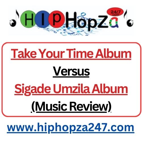 Take Your Time Album Vs Sigade Umzila Album (Music Review)